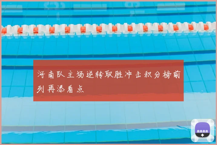 河南队主场逆转取胜冲击积分榜前列再添看点