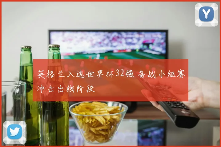 英格兰入选世界杯32强 备战小组赛冲击出线阶段