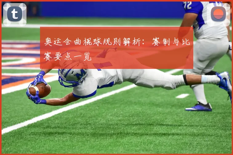 奥运会曲棍球规则解析：赛制与比赛要点一览