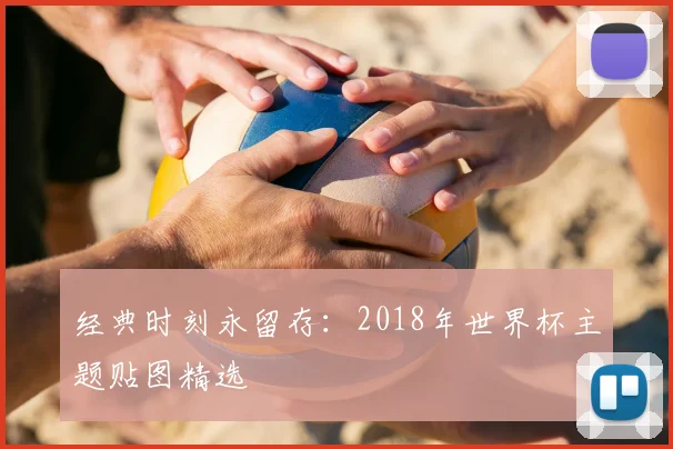 经典时刻永留存:2018年世界杯主题贴图精选
