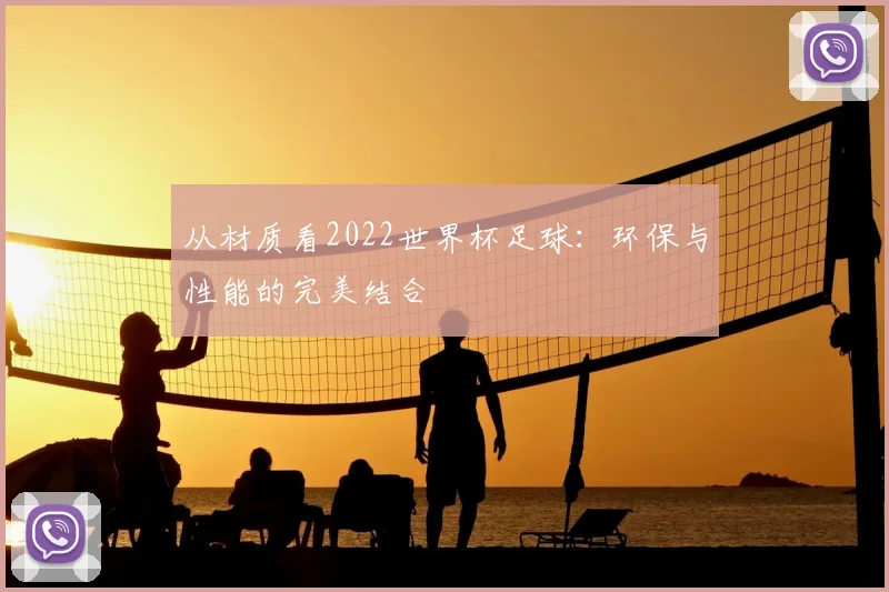 从材质看2022世界杯足球：环保与性能的完美结合
